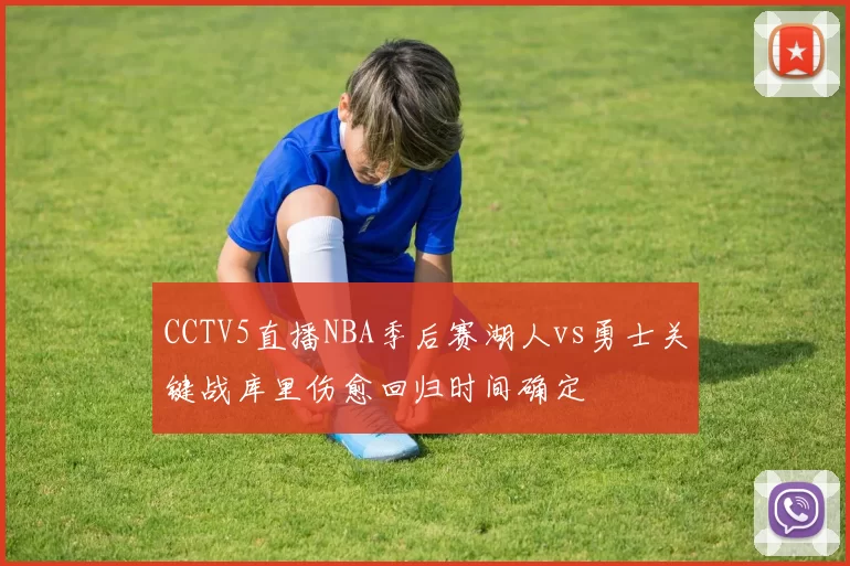 CCTV5直播NBA季后赛湖人vs勇士关键战库里伤愈回归时间确定