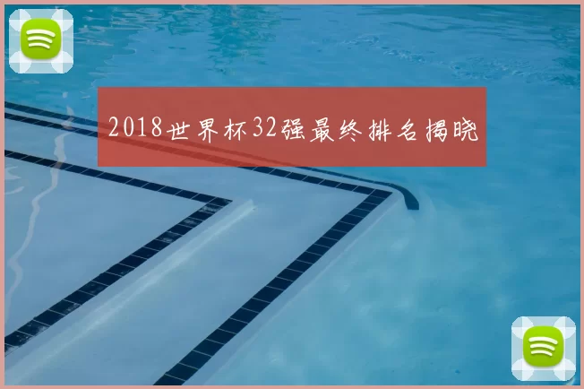 2018世界杯32强最终排名揭晓