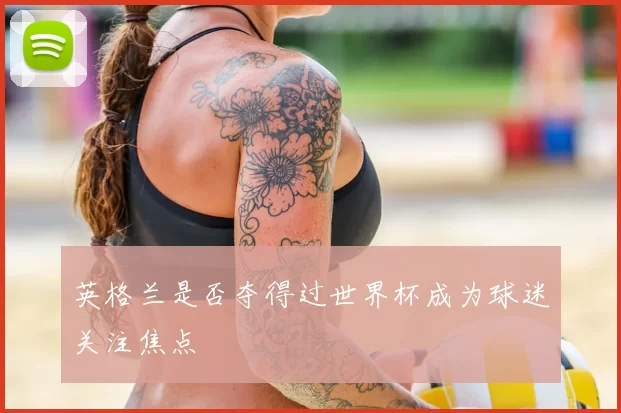 英格兰是否夺得过世界杯成为球迷关注焦点
