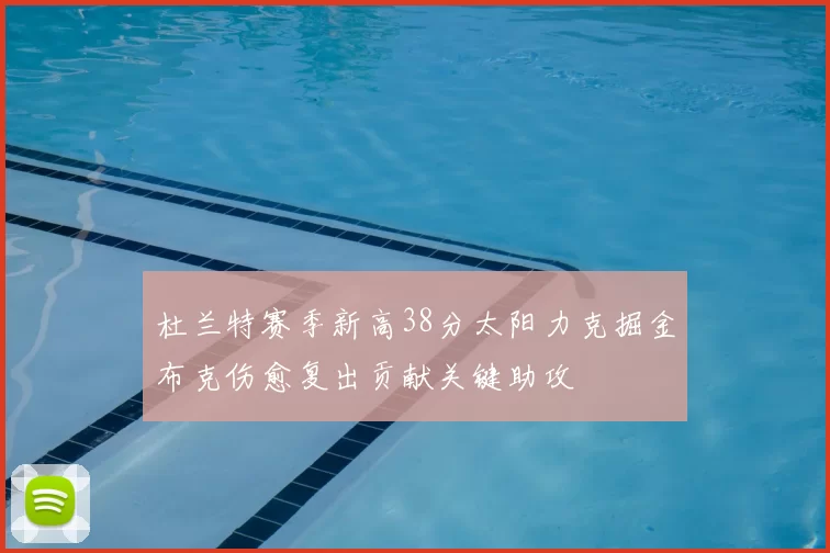 杜兰特赛季新高38分太阳力克掘金布克伤愈复出贡献关键助攻