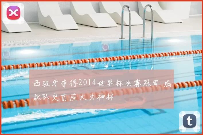 西班牙夺得2014世界杯决赛冠军 成就队史首座大力神杯