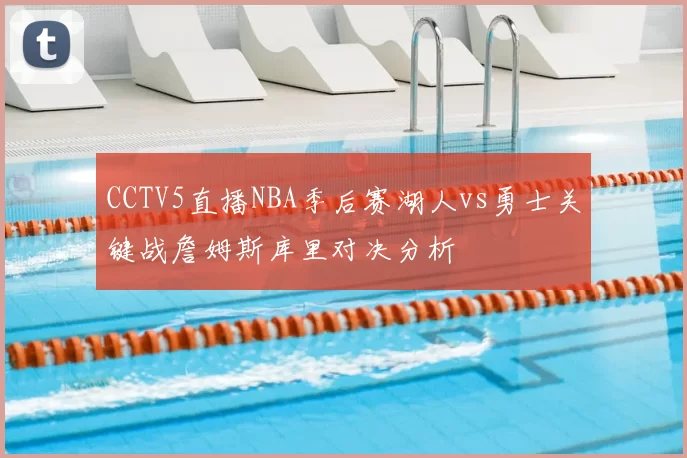 CCTV5直播NBA季后赛湖人vs勇士关键战詹姆斯库里对决分析