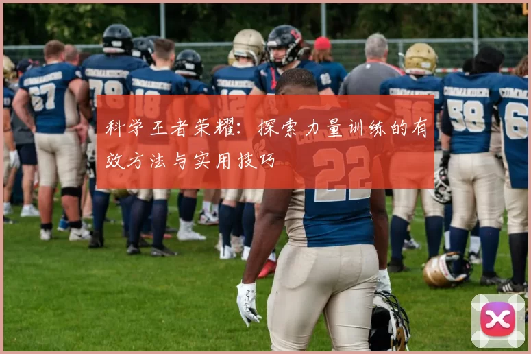 科学王者荣耀：探索力量训练的有效方法与实用技巧