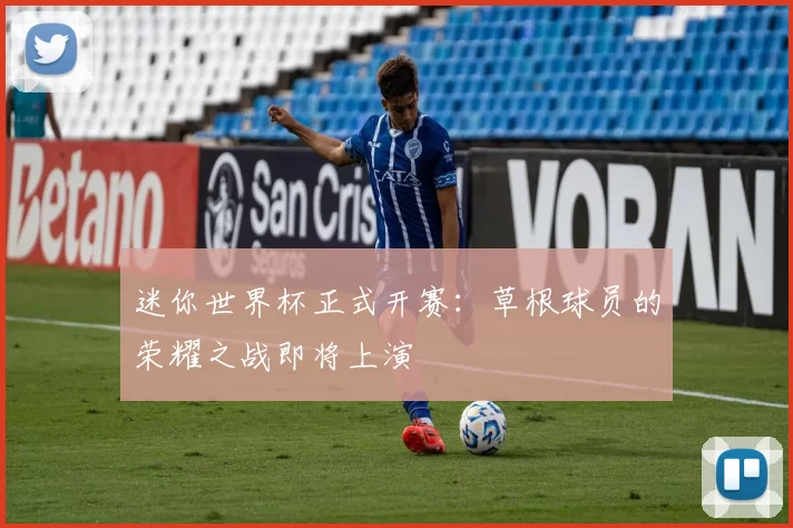 迷你世界杯正式开赛:草根球员的荣耀之战即将上演
