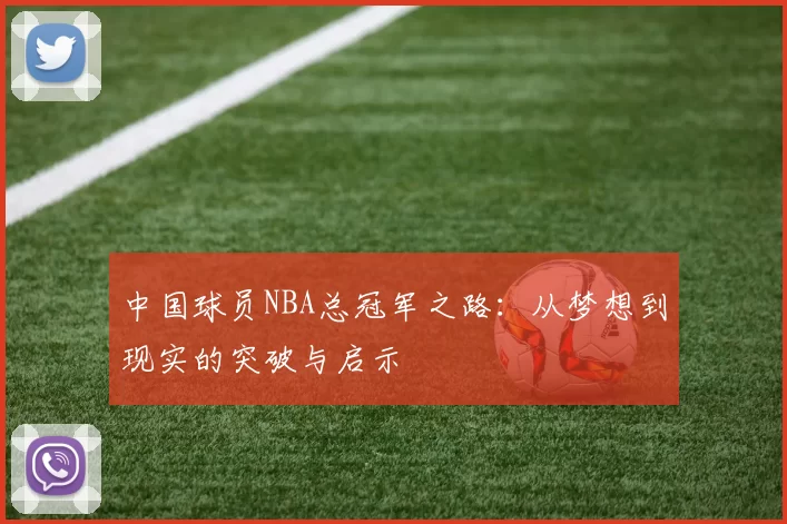 中国球员NBA总冠军之路:从梦想到现实的突破与启示