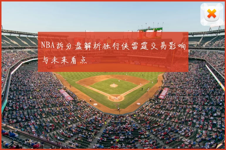 NBA拆分盘解析独行侠雷霆交易影响与未来看点