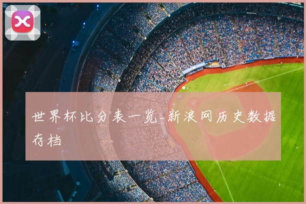 世界杯比分表一览_新浪网历史数据存档