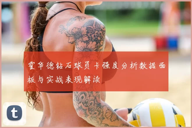 霍华德钻石球员卡强度分析数据面板与实战表现解读