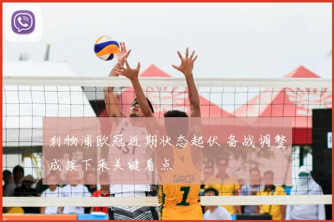 利物浦欧冠近期状态起伏 备战调整成接下来关键看点