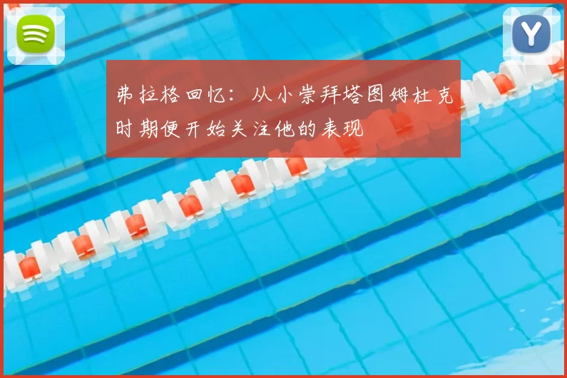 弗拉格回忆：从小崇拜塔图姆杜克时期便开始关注他的表现